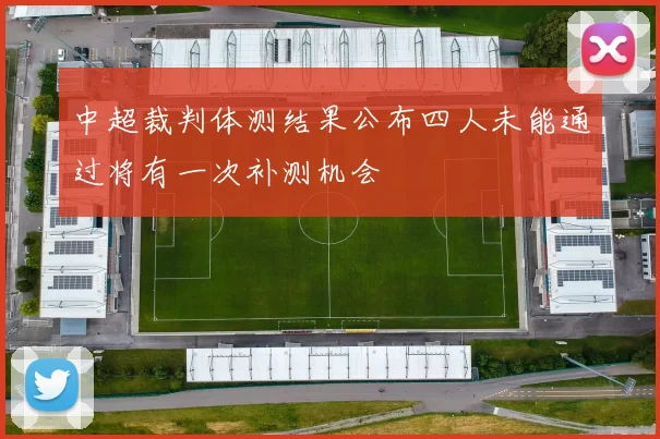 中超裁判体测结果公布四人未能通过将有一次补测机会