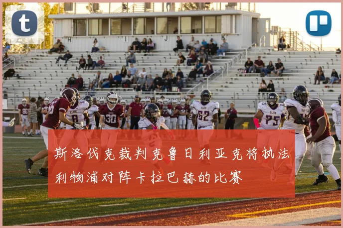 斯洛伐克裁判克鲁日利亚克将执法利物浦对阵卡拉巴赫的比赛