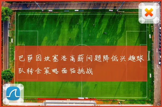 巴萨因坎塞洛高薪问题降低兴趣球队转会策略面临挑战