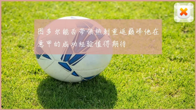 图多尔能否带领热刺重返巅峰他在意甲的成功经验值得期待
